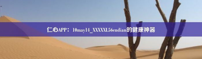 仁心APP：10may14_XXXXXL56endian的健康神器