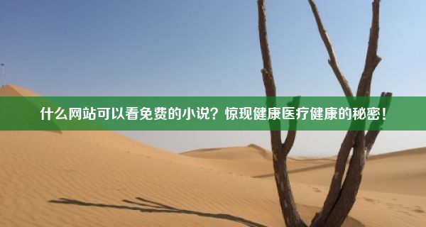 什么网站可以看免费的小说？惊现健康医疗健康的秘密！