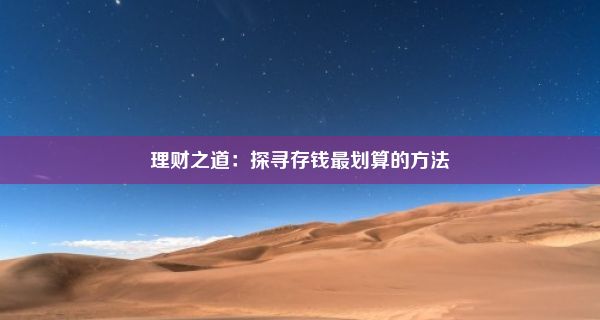 理财之道：探寻存钱最划算的方法