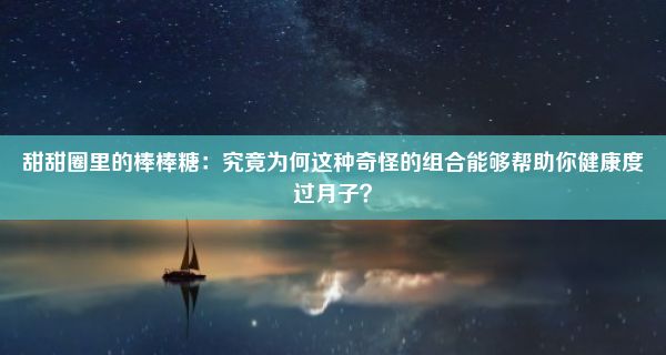 甜甜圈里的棒棒糖：究竟为何这种奇怪的组合能够帮助你健康度过月子？