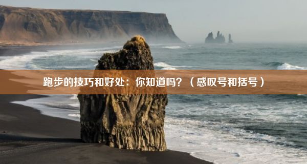 跑步的技巧和好处：你知道吗？（感叹号和括号）