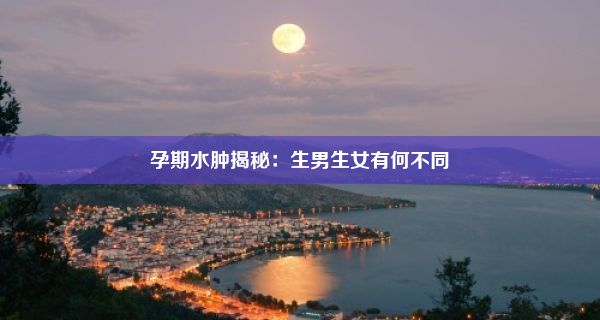 孕期水肿揭秘：生男生女有何不同