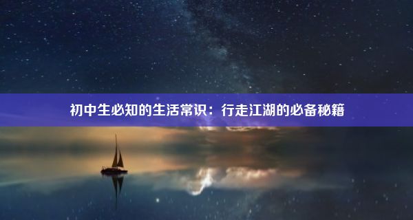 初中生必知的生活常识：行走江湖的必备秘籍