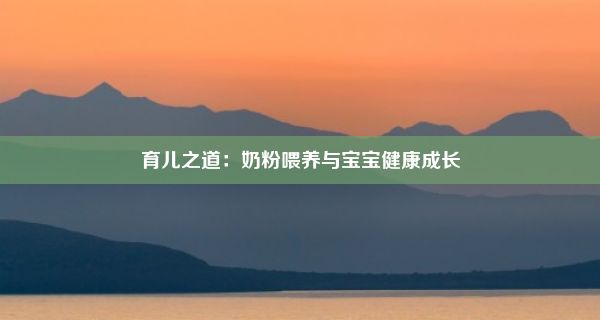 育儿之道：奶粉喂养与宝宝健康成长