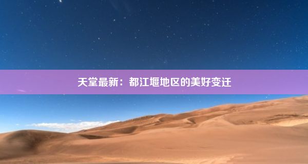 天堂最新：都江堰地区的美好变迁