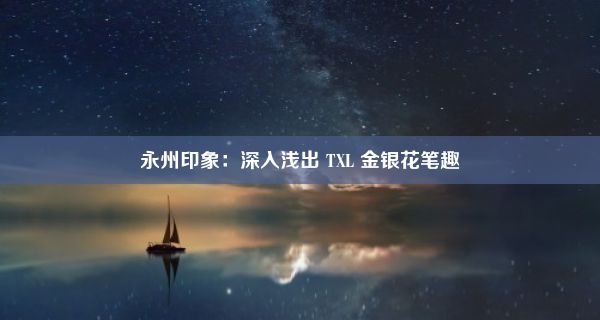 永州印象：深入浅出 TXL 金银花笔趣