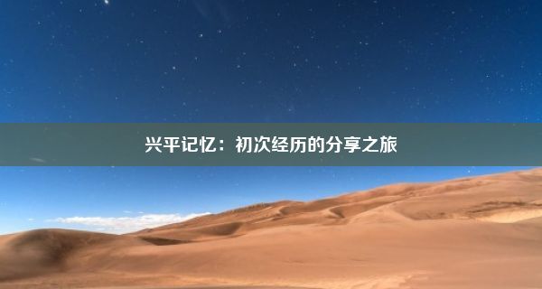 兴平记忆：初次经历的分享之旅