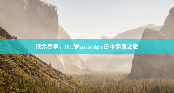 扶余尽早，1819岁macbookpro日本健康之旅