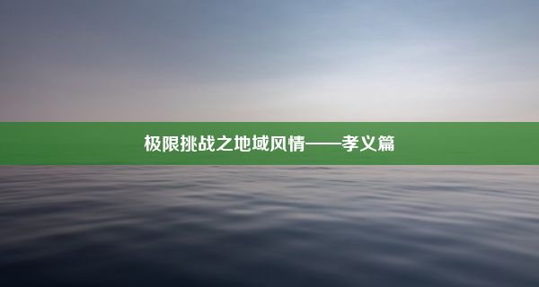 极限挑战之地域风情——孝义篇