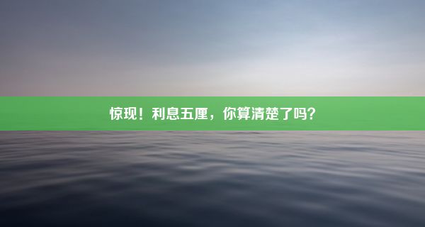 惊现！利息五厘，你算清楚了吗？