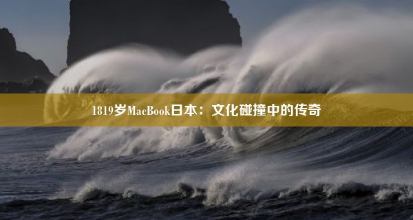 1819岁MacBook日本：文化碰撞中的传奇