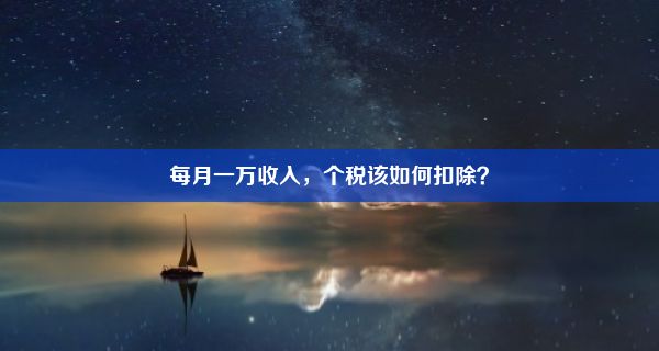 每月一万收入，个税该如何扣除？