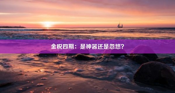 金税四期：是神器还是忽悠？