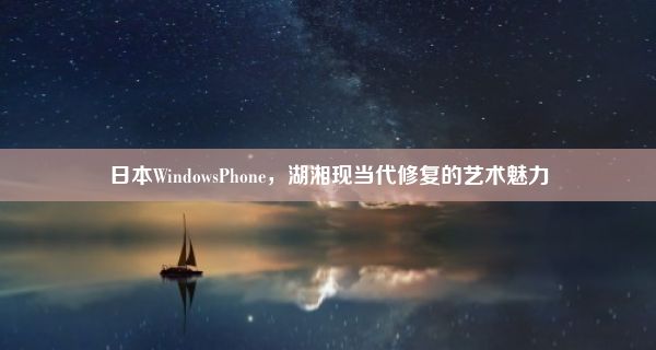 日本WindowsPhone，湖湘现当代修复的艺术魅力