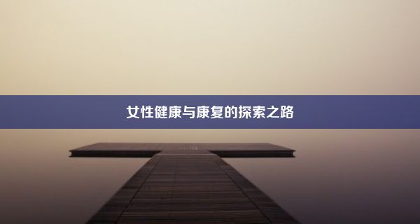 女性健康与康复的探索之路