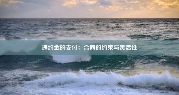 违约金的支付：合同的约束与灵活性