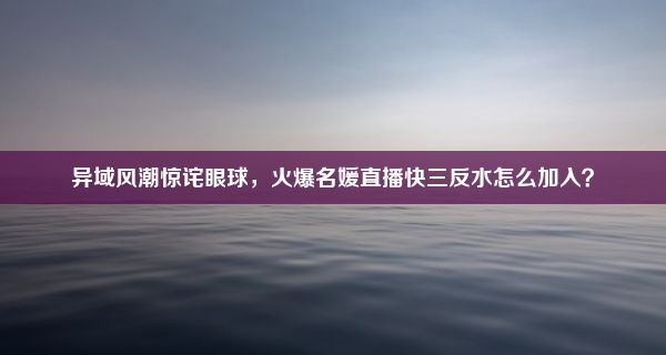 异域风潮惊诧眼球，火爆名媛直播快三反水怎么加入？