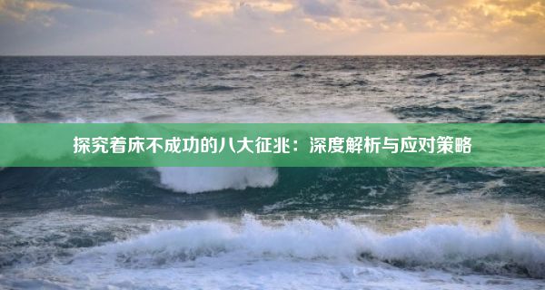 探究着床不成功的八大征兆：深度解析与应对策略