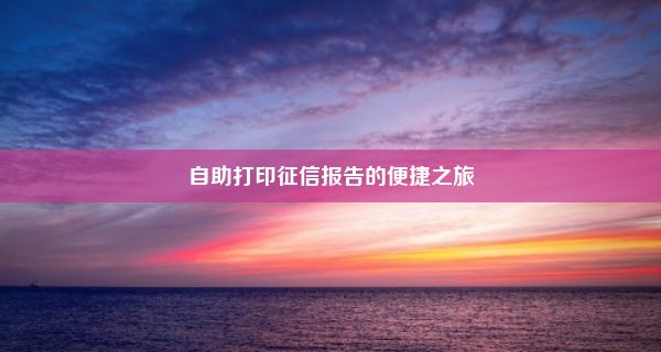 自助打印征信报告的便捷之旅