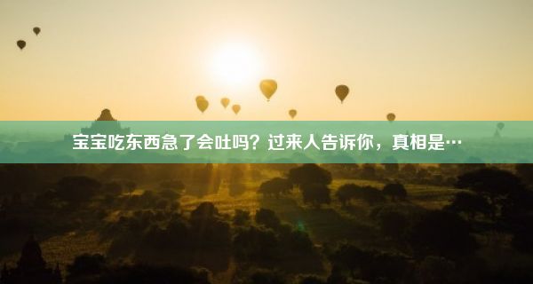 宝宝吃东西急了会吐吗？过来人告诉你，真相是…