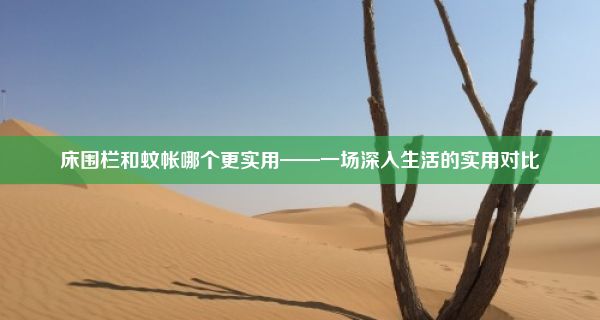 床围栏和蚊帐哪个更实用——一场深入生活的实用对比