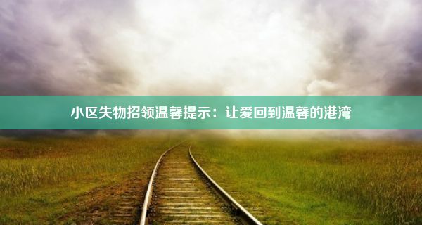 小区失物招领温馨提示：让爱回到温馨的港湾