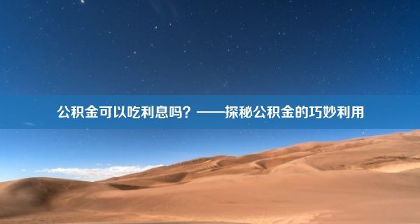 公积金可以吃利息吗？——探秘公积金的巧妙利用