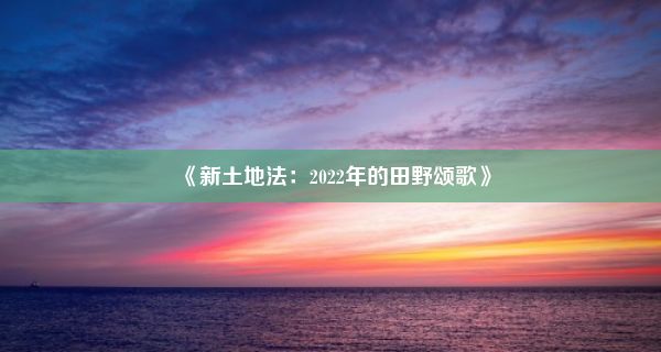 《新土地法：2022年的田野颂歌》