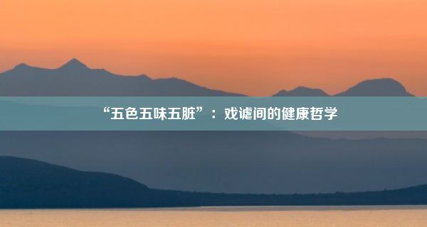 “五色五味五脏”：戏谑间的健康哲学