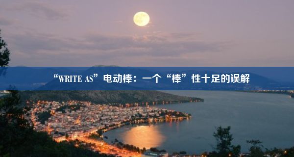 “WRITE AS”电动棒：一个“棒”性十足的误解